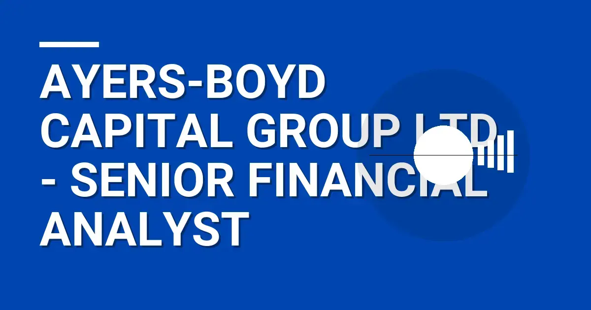 Ayers-Boyd Capital Group Ltd - Senior Financial Analyst