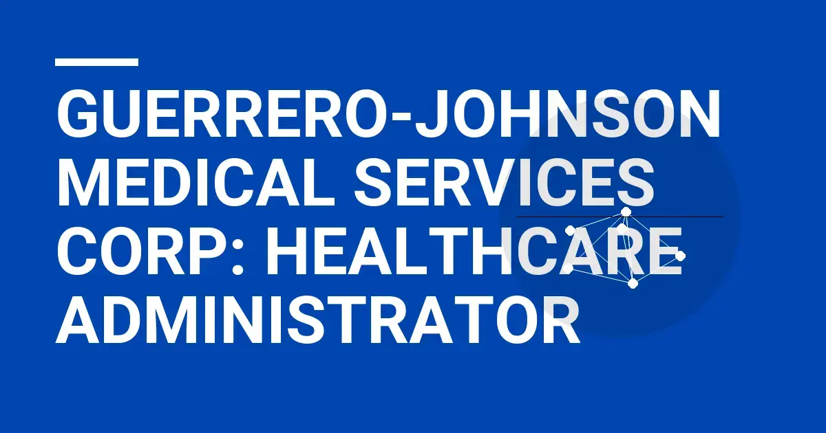 Guerrero-Johnson Medical Services Corp: Healthcare Administrator