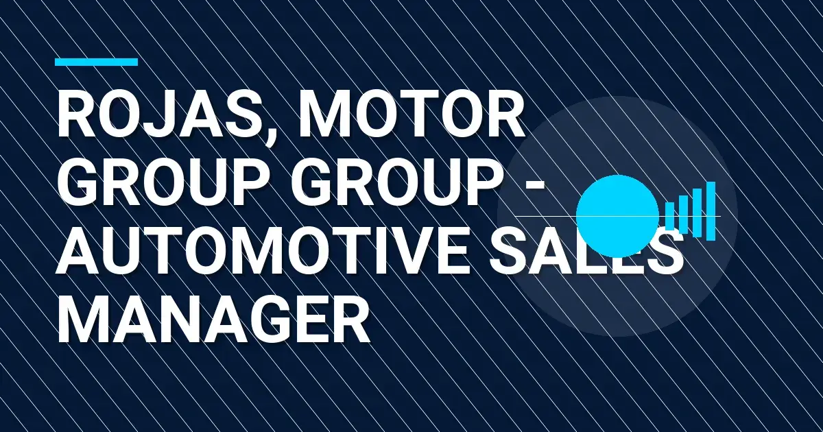 Rojas, Motor Group Group - Automotive Sales Manager