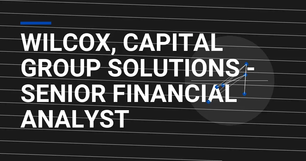 Wilcox, Capital Group Solutions - Senior Financial Analyst