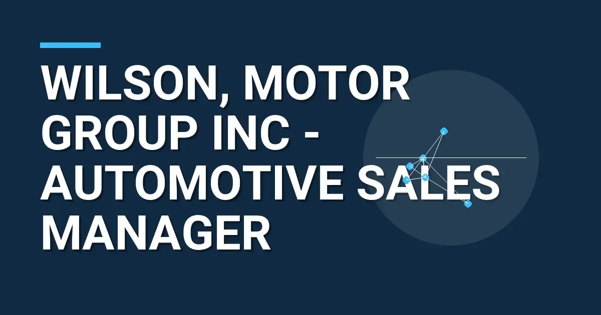 Wilson, Motor Group Inc - Automotive Sales Manager