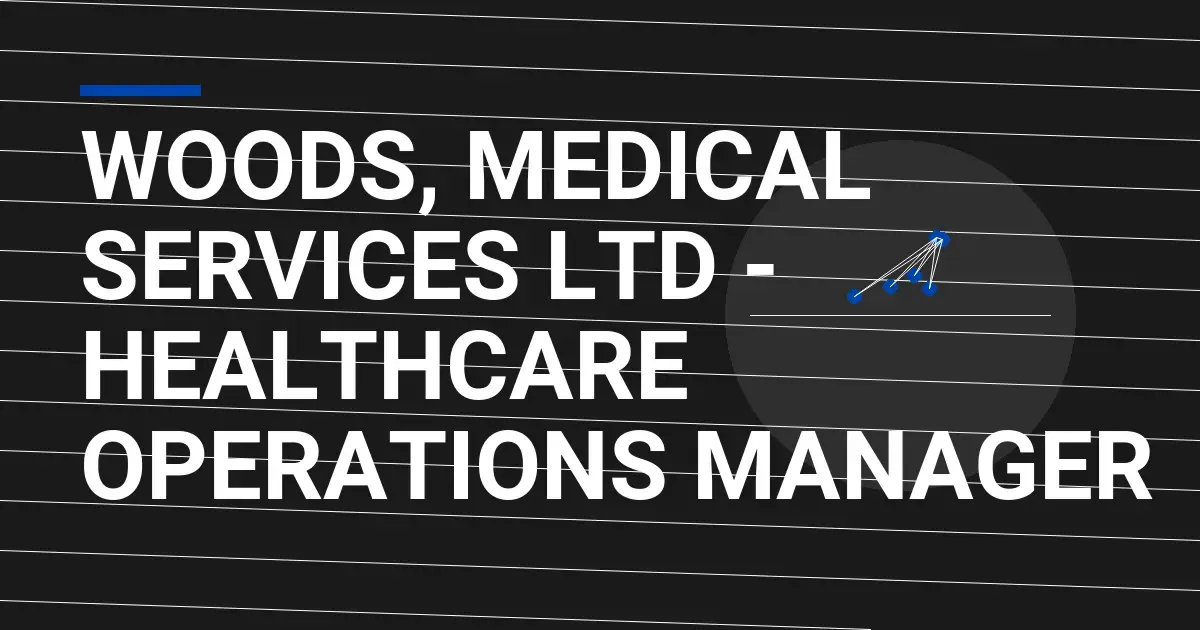 Woods, Medical Services Ltd - Healthcare Operations Manager