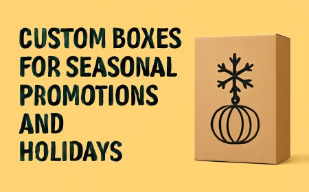 Custom Boxes for Seasonal Promotions and Holidays