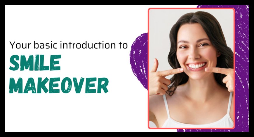 Your basic introduction to smile makeover
