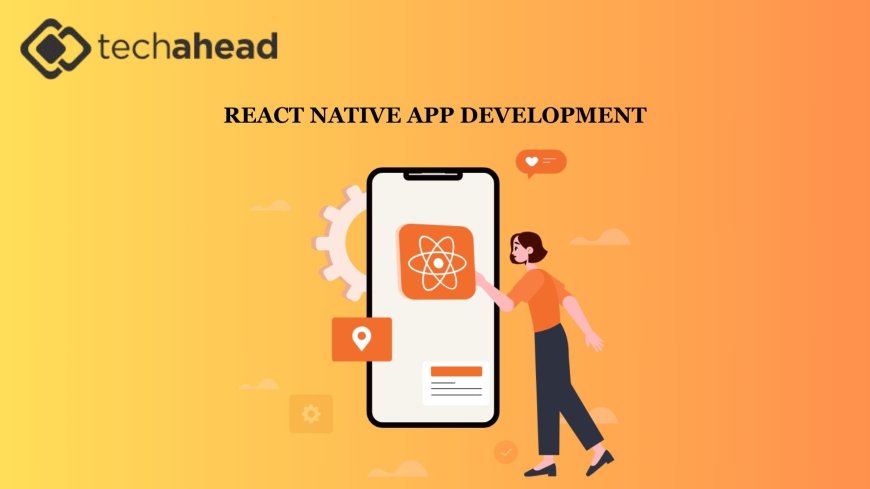 Building Future-Ready Apps: The Role of a React Native App Development Company