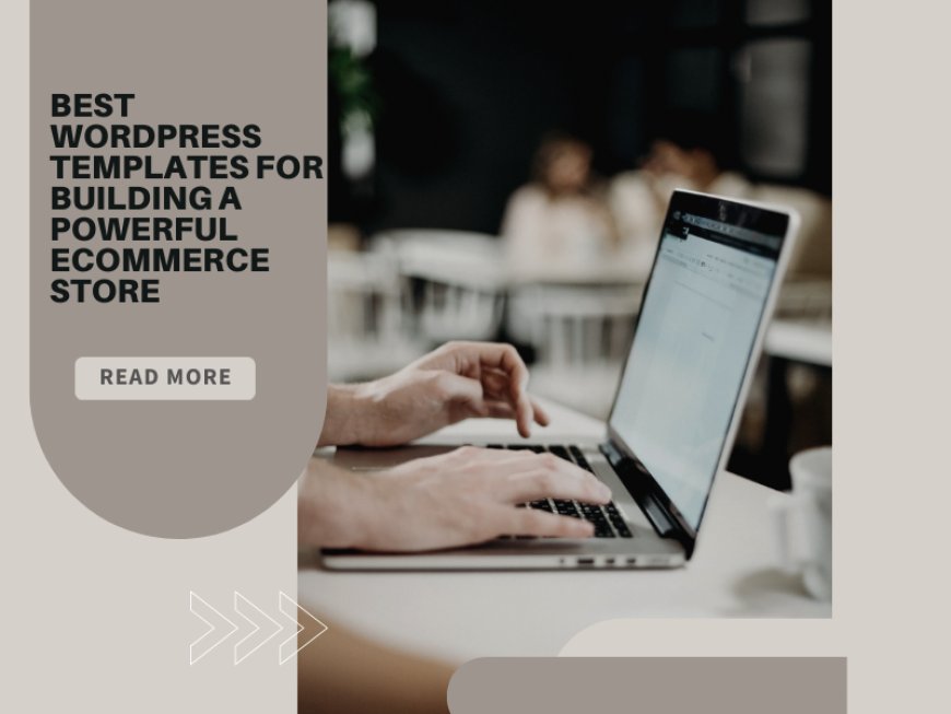 Best WordPress Templates for Building a Powerful Ecommerce Store