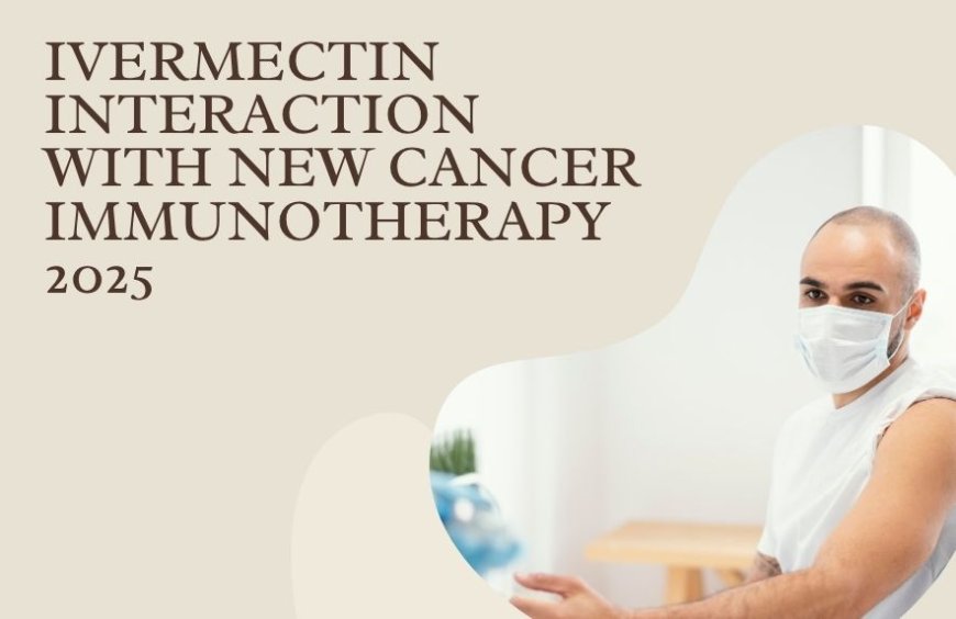 Ivermectin Interaction With New Cancer Immunotherapy 2025