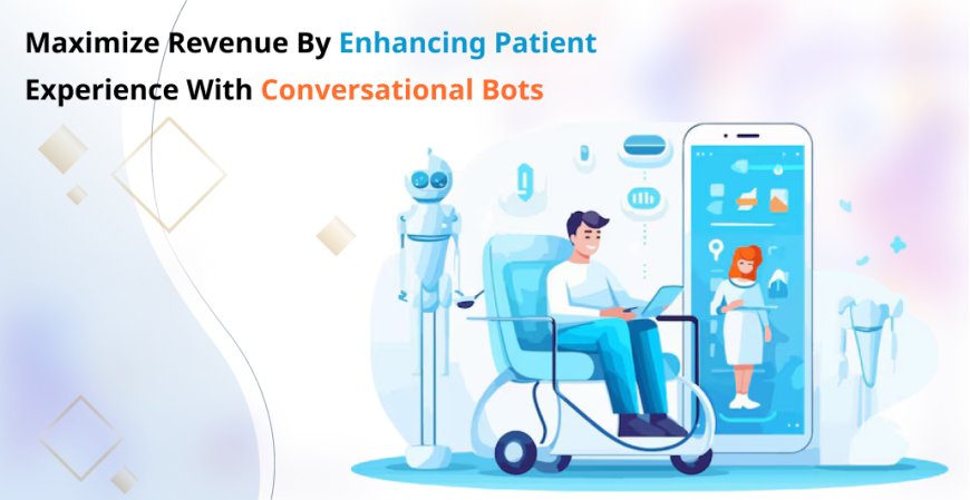 Maximize Revenue by Enhancing Patient Experience with Conversational Bots