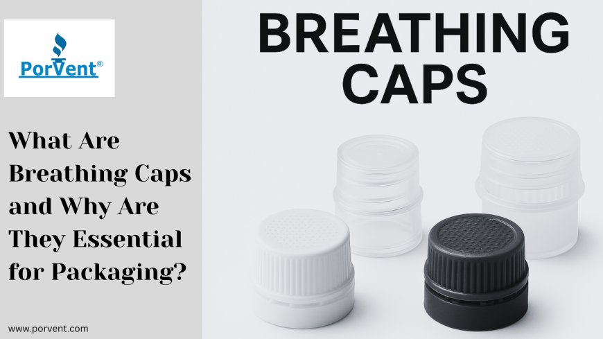 What Are Breathing Caps and Why Are They Essential for Packaging?