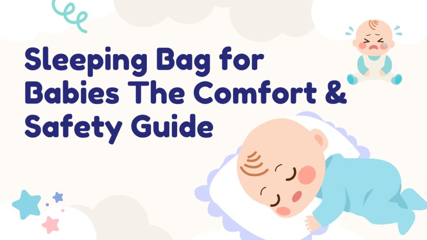 Sleeping Bag for Babies The Comfort & Safety Guide
